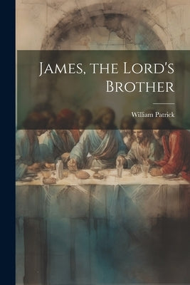 James, the Lord's Brother by William, Patrick
