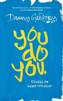 You Do You: Essays on being creative by Gregory, Danny