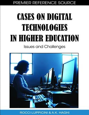 Cases on Digital Technologies in Higher Education: Issues and Challenges by Luppicini, Rocci