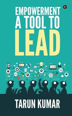 Empowerment: A Tool to Lead by Tarun Kumar