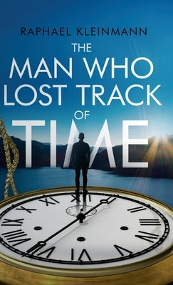 The Man Who Lost Track of Time by Kleinmann, Raphael