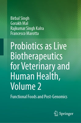 Probiotics as Live Biotherapeutics for Veterinary and Human Health, Volume 2: Functional Foods and Post-Genomics by Singh, Birbal