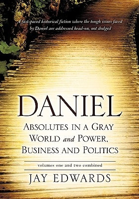 Daniel Absolutes in a Gray World and Power, Business and Politics Volumes One and Two Combined by Edwards, Jay