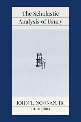 The Scholastic Analysis of Usury by Noonan, John T.