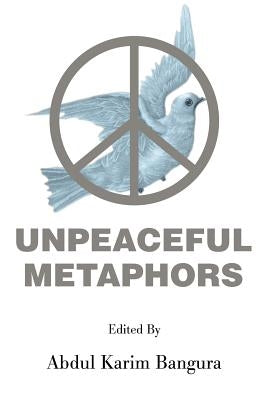 Unpeaceful Metaphors by Bangura, Abdul K.