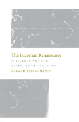 The Lucretian Renaissance: Philology and the Afterlife of Tradition by Passannante, Gerard