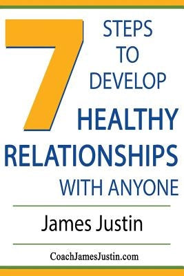 7 Steps to Develop Healthy Relationships With Anyone by Justin, James