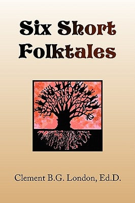 Six Short Folktales by London, Clement B. G. Ed D.