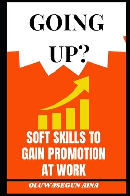Going Up ?: Soft Skills to Get Promoted at Work by Aina, Oluwasegun