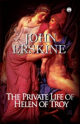 The Private Life of Helen of Troy by Erskine, John