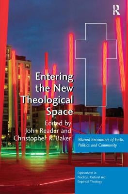 Entering the New Theological Space: Blurred Encounters of Faith, Politics and Community by Reader, John