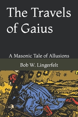 The Travels of Gaius: A Masonic Tale of Allusions by Lingerfelt, Bob W.