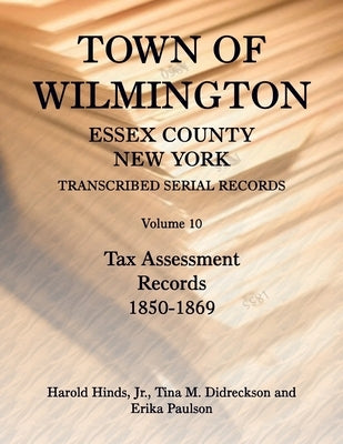 Town of Wilmington, Essex County, New York, Transcribed Serial Records, Volume 10, Tax Assessment Records, 1850-1869 by Hinds, Harold, Jr.
