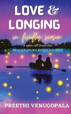 Love and Longing in Firefly Season: Sravanapura Royals Series (Book 4) by Preethi Venugopala