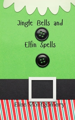 Jingle Bells and Elfin Spells by Montgomery, Elias