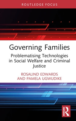 Governing Families: Problematising Technologies in Social Welfare and Criminal Justice by Edwards, Rosalind