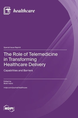 The Role of Telemedicine in Transforming Healthcare Delivery: Capabilities and Barriers by Haimi, Motti