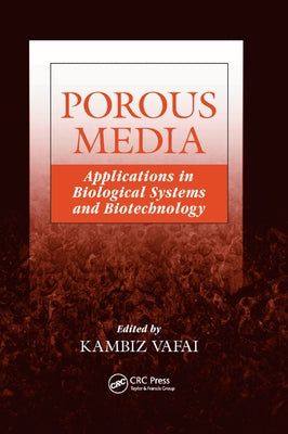 Porous Media: Applications in Biological Systems and Biotechnology by Vafai, Kambiz
