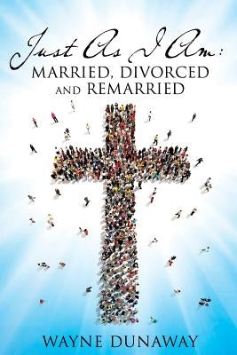 Just as I Am: Married, Divorced and Remarried by Dunaway, Wayne