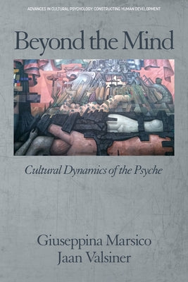 Beyond the Mind: Cultural Dynamics of the Psyche by Marsico, Giuseppina