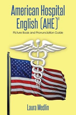 American Hospital English (Ahe): Picture Book and Pronunciation Guide by Medlin, Laura