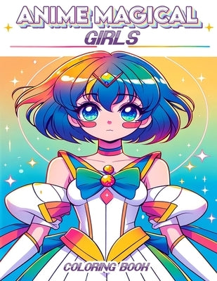 Anime Magical Girls Coloring book: Immerse Yourself in the Whimsical Universe with Our Coloring Adventure by Park Art, Sammy
