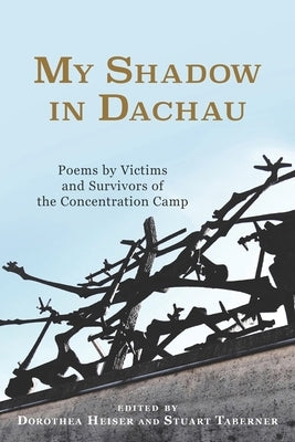 My Shadow in Dachau: Poems by Victims and Survivors of the Concentration Camp by Heiser, Dorothea