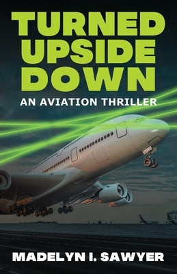 Turned Upside Down: An Aviation Thriller by Sawyer, Madelyn I.