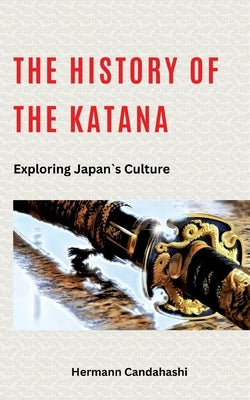 The History of the Katana: Exploring Japan's Culture by Candahashi, Hermann