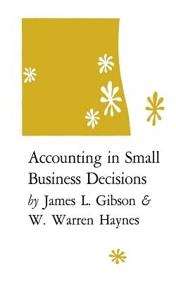 Accounting in Small Business Decisions by Gibson, James L.