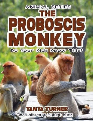 THE PROBOSCIS MONKEY Do Your Kids Know This?: A Children's Picture Book by Turner, Tanya
