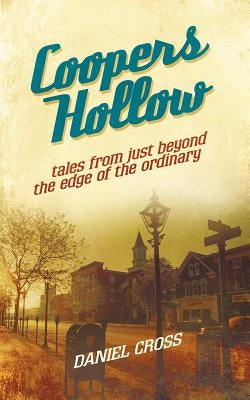 Coopers Hollow: Tales from Just Beyond the Edge of the Ordinary by Cross, Daniel