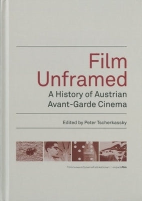 Film Unframed: A History of Austrian Avant-Garde Cinema by Tscherkassky, Peter