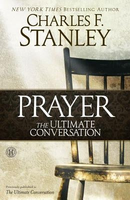 Prayer: The Ultimate Conversation by Stanley, Charles F.