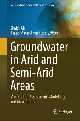 Groundwater in Arid and Semi-Arid Areas: Monitoring, Assessment, Modelling, and Management by Ali, Shakir