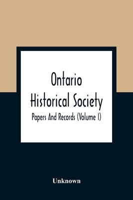 Ontario Historical Society; Papers And Records (Volume I) by Unknown