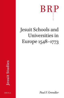 Jesuit Schools and Universities in Europe, 1548-1773: Brill's Research Perspectives in Jesuit Studies by Grendler, Paul F.