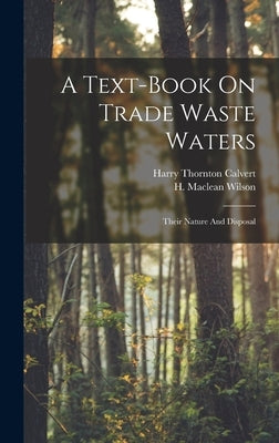 A Text-book On Trade Waste Waters: Their Nature And Disposal by Wilson, H. MacLean