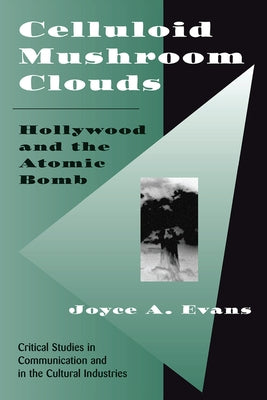 Celluloid Mushroom Clouds: Hollywood And Atomic Bomb by Evans, Joyce