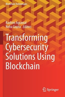 Transforming Cybersecurity Solutions Using Blockchain by Agrawal, Rashmi