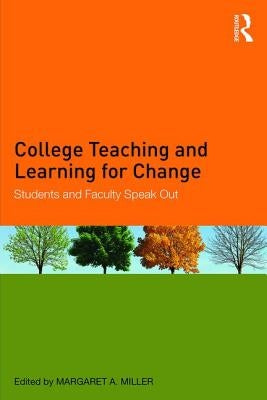College Teaching and Learning for Change: Students and Faculty Speak Out by Miller, Margaret a.