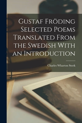 Gustaf Fröding Selected Poems Translated From the Swedish With an Introduction by Stork, Charles Wharton