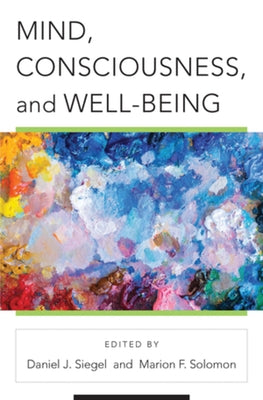 Mind, Consciousness, and Well-Being by Siegel, Daniel J.