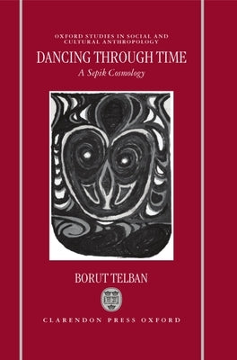 Dancing Through Time: A Sepik Cosmology by Telban, Borut