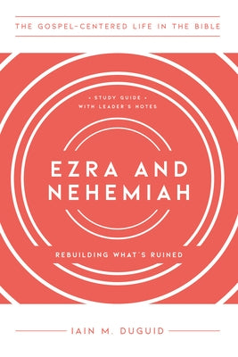 Ezra and Nehemiah: Rebuilding What's Ruined, Study Guide with Leader's Notes by Duguid, Iain M.
