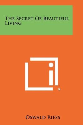 The Secret Of Beautiful Living by Riess, Oswald