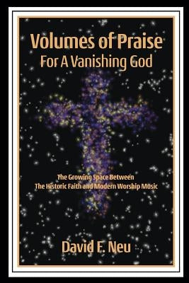 Volumes of Praise for a Vanishing God by Neu, David