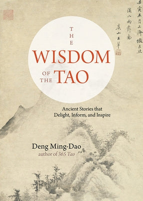 The Wisdom of the Tao: Ancient Stories That Delight, Inform, and Inspire by Ming-Dao, Deng