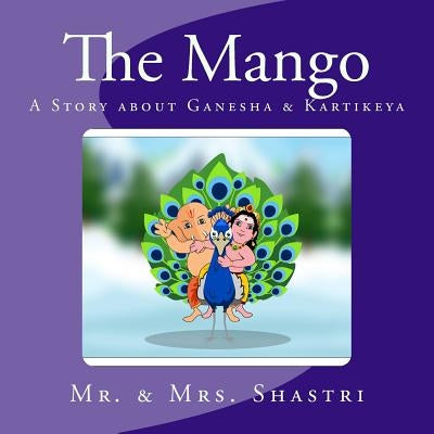 The Mango: A Story about Ganesha & Kartikeya by Shastri, Vallabh
