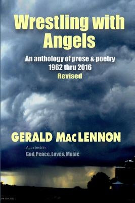 Wrestling with Angels: An Anthology of Prose & Poetry 1962-2016 REVISED by Maclennon, Gerald